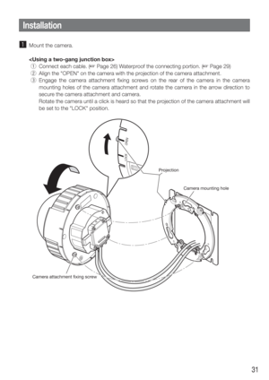 Page 3131
z  Mount the camera.
    
  q  Connect each cable. (
☞ Page 26) Waterproof the connecting portion. (☞ Page 29)
  w  Align the "OPEN" on the camera with the projection of the camera attachment.
  e  Engage the camera attachment fixing screws on the rear of the camera in the camera 
mounting holes of the camera attachment and rotate the camera in the arrow direction to 
secure the camera attachment and camera. 
    Rotate the camera until a click is heard so that the projection of the camera...