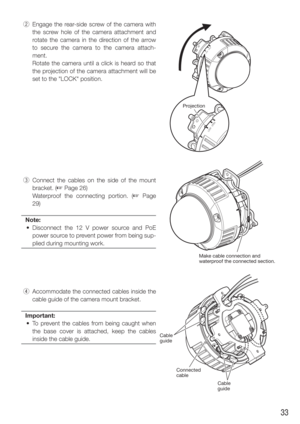 Page 3333
 w  Engage the rear-side screw of the camera with 
the screw hole of the camera attachment and 
rotate the camera in the direction of the arrow 
to secure the camera to the camera attach-
ment.
    Rotate the camera until a click is heard so that  the projection of the camera attachment will be 
set to the "LOCK" position.
  e  Connect the cables on the side of the mount 
bracket. (
☞ Page 26)
   Waterproof the connecting portion. (
☞ Page 
29)
Note:
  • Disconnect the 12 V power source and...