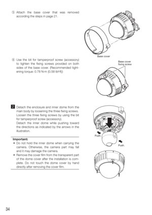 Page 3434
 t Attach the base cover that was removed 
according the steps in page 21.
  y  Use the bit for tamperproof screw (accessory) 
to tighten the fixing screws provided on both 
sides of the base cover. (Recommended tight-
ening torque: 0.78 N·m {0.58 lbf·ft})
x  Detach the enclosure and inner dome from the 
main body by loosening the three fixing screws. 
    Loosen the three fixing screws by using the bit  for tamperproof screw (accessory). 
   Detach the inner dome while pushing toward  the directions...