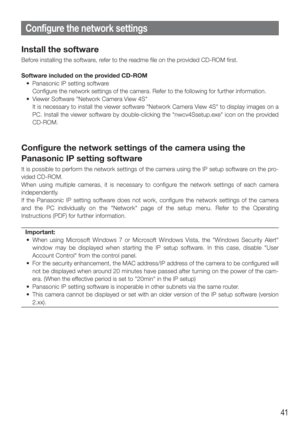 Page 4141
Install the software
Before installing the software, refer to the readme file on the provided CD-ROM first.
Software included on the provided CD-ROM
  •  Panasonic IP setting software
    Configure the network settings of the camera. Refer to the following for further\
 information. 
  •  Viewer Software "Network Camera View 4S"
    It is necessary to install the viewer software "Network Camera View 4S" to display images on a PC. Install the viewer software by double-clicking the...