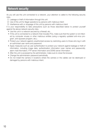 Page 1010
Network security
As you will use this unit connected to a network, your attention is call\
ed to the following security 
risks. 
 q  Leakage or theft of information through this unit
  w  Use of this unit for illegal operations by persons with malicious intent\
  e  Interference with or stoppage of this unit by persons with malicious intent
It is your responsibility to take precautions such as those described below to protect yourself 
against the above network security risks. 
  •  Use this unit in...