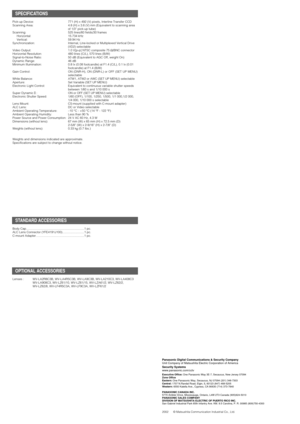 Page 62002      © Matsushita Communication Industrial Co., Ltd. Panasonic Digital Communications & Security Company
Unit Company of Matsushita Electric Corporation of America
Security Systems
www.panasonic.com/cctv
Executive Office: One Panasonic Way 3E-7, Secaucus, New Jersey 07094
Zone Office
Eastern:One Panasonic Way, Secaucus, NJ 07094 (201) 348-7303
Central:1707 N.Randal Road, Elgin, IL 60123 (847) 468-5205
Western:6550 Katella Ave., Cypress, CA 90630 (714) 373-7840
PANASONIC CANADA INC.
5770 Ambler...