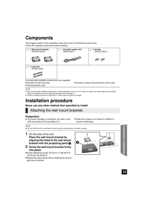 Page 2323
Installation Instructions
Components
The images shown in this installation instructions are for illustrative purpose only.
Check the supplied components before starting.
Commercially available components (not supplied)
≥ Screws for wall mounting
≥ Fall prevention cord ≥
Screws to attach fall prevention cord to wall
	≥ Use commercially available screws with a nominal diameter of 4.0 mm (5/32q) that are suited to the wall material (wood, steel 
frame, concrete etc.) you are attaching the wall mount...