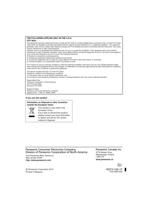 Page 28Panasonic Corporation 2010
Printed in Malaysia One Panasonic Way, Secaucus, 
New Jersey 07094
http://www.panasonic.com
www.panasonic.ca5770 Ambler  Drive, 
Mississauga, Ontario 
L4W 2T3 
RQTX1165-1PF0410SA1005
-If you see this symbol-
THE FOLLOWING APPLIES ONLY IN THE U.S.A.
FCC Note:
This equipment has been tested and found to comply with the limits for a Class B digital device, pursuant to Part 15 of the FCC
 Rules.
These limits are designed to provide reasonable protection against harmful interference...
