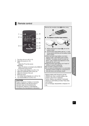 Page 77
Operating Instructions
1 Turn this unit on or off (>12)
2 Select the source (> 12)
[TV]: Select the TV as the source
[BD/DVD]: Select the device connected to the HDMI AV 
IN terminal as the source
3 Turn Clear-mode Dialog on or off (> 13)
4 Adjust the Subwoofer level of this unit
5 Adjust the Volume of this unit
6 Mute the sound
7 Turn Dolby Virtual Speaker on or off ( >13)
8 Turn Sound Effect on or off ( >13)
Remote control
CAUTIONDanger of explosion if battery is incorrectly 
replaced. Replace only...