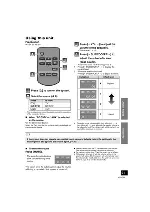 Page 21Getting started
21
Operations
VQT4D53
0Q FS BUJ PO TUsing this unit
Preparation≥Turn on the TV.
Press [ Í] to turn on the system.
Select the source. (> 6)
≥This remote control cannot be used to control the operations 
of the connected devices.
∫ When “BD/DVD” or “AUX” is selected 
as the source
On the connected device:Select the TV’s input for this unit and start the playback on 
the connected device.
Press [ iVOL j] to adjust the 
volume of the speakers.
≥ Volume range: 1 to 100§
Press [ iSUBWOOFER j]...