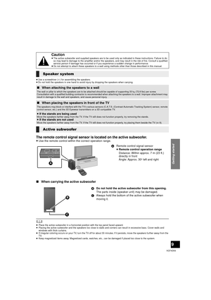 Page 9Getting started
9
VQT4D53
≥Use a screwdriver ( i) for assembling the speakers.
≥ Do not hold the speakers in one hand to avoid injury by dropping the speakers when carrying.
∫ When carrying the active subwoofer
	≥Place the active subwoofer in a horizontal position with the top panel faced upward.
≥ Placing the active subwoofer and the speakers too close to walls and corners can result in excessive bass. Cover walls and 
windows with thick curtains.
≥ If irregular coloring occurs on your TV, turn the TV...