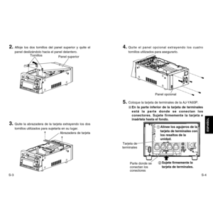 Page 19S-4
ESPAÑOL
S-32. 
Afloje los dos tornillos del panel superior y quite el
panel deslizándolo hacia el panel delantero.
4. 
Quite el panel opcional extrayendo los cuatro
tornillos utilizados para asegurarlo.
DVCPRO
/DV
AUDIO MONVIDEO MON(SUPER)
750
AUTO
IN
OUT
VIDEO
Y
VIDEO1 VIDEO2
L
Y
R
AC IN
P
BP
R
P
BP
R
VIDEO OUT
VIDEO
INREF VIDEO IN
TIME CODE
REMOTE
SIGNAL
GND
AUDIO OUT
CH1
CH2
CH3
CH4
CH1
CH2
CH3
CH4
AUDIO IN
5. 
Coloque la tarjeta de terminales de la AJ-YA93P.
En la parte inferior de la tarjeta de...