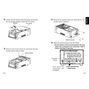 Page 3E-4
ENGLISH
E-32. 
Loosen the two screws of the top panel, and remove
the top panel by sliding it toward the front panel.
4. 
Remove the optional panel by removing the four
screws used to  secure it.
DVCPRO
/DV
AUDIO MONVIDEO MON(SUPER)
750
AUTO
IN
OUT
VIDEO
Y
VIDEO1 VIDEO2
L
Y
R
AC IN
P
BP
R
P
BP
R
VIDEO OUT
VIDEO
INREF VIDEO IN
TIME CODE
REMOTE
SIGNAL
GND
AUDIO OUT
CH1
CH2
CH3
CH4
CH1
CH2
CH3
CH4
AUDIO IN
5. 
Attach the terminal board of the AJ-YA93P.
At the bottom of the terminal board is the area...
