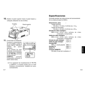 Page 21S-8
ESPAÑOL
S-7Dimensiones, peso :
Tarjeta opcional : 
165 (An) x 115 (Al) x 15 (Prof) mm, 113 g
Tarjeta de terminales : 
133 (An) x 123 (Al) x 33 (Prof) mm, 370 g
Entrada de vídeo analógica :
BNC x 3 (s e   utiliza para señales de vídeo
compuesto y componente)
Salida de vídeo analógica :
BNC x 3 (s e   utiliza para señales de vídeo
compuesto y componente)
Entrada de audio analógica
:XLR x 4
Salida de audio analógica
:XLR x 4
Entrada REF :
BNC x 1; bucle pasante : BNC x 1
Entrada TC :BNC x 1
Salida TC :...