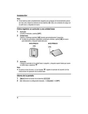 Page 4
Nota:RSi las baterías están completamente cargadas pero el tiempo de funcionamiento pareceser más corto, limpie los extremos de las baterías (, ) y los contactos de carga conun paño seco y cárguelas de nuevo.
Cómo registrar un auricular a una unidad base
1Auricular:Levante el auricular y oprima MOFFN.
2Unidad base:Oprima y mantenga oprimido MN durante aproximadamente 5 segundos.RSi todos los auriculares registrados comienzan a timbrar, oprima MN de nuevopara detenerlos y después repita este paso.
n...