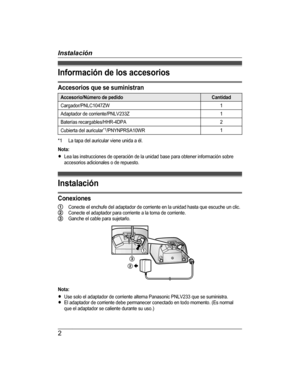 Page 2
Información de los accesorios
Accesorios que se suministran
Accesorio/Número de pedidoCantidad
Cargador/PNLC1047ZW1
Adaptador de corriente/PNLV233Z1
Baterías recargables/HHR-4DPA2
Cubierta del auricular*1/PNYNPRSA10WR1
*1La tapa del auricular viene unida a él.
Nota:RLea las instrucciones de operación de la unidad base para obtener información sobreaccesorios adicionales o de repuesto.
Instalación
Conexiones
Conecte el enchufe del adaptador de corriente en la unidad hasta que escuche un clic.Conecte el...