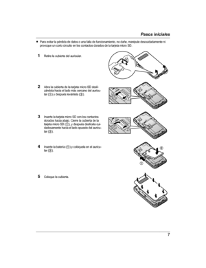 Page 7RPara evitar la pérdida de datos o una falla de funcionamiento, no dañe, manipule descuidadamente ni
provoque un corto circuito en los contactos dorados de la tarjeta micro SD.
Retire la cubierta del auricular.
Abra la cubierta de la tarjeta micro SD desli-
zándola hacia el lado más cercano del auricu-
lar ( A) y después levántela ( B).
Inserte la tarjeta micro SD con los contactos
dorados hacia abajo. Cierre la cubierta de la
tarjeta micro SD ( A), y después deslícela cui-
dadosamente hacia el lado...