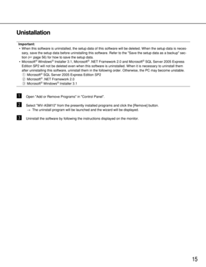 Page 1515
Unistallation
Important:
•When this software is uninstalled, the setup data of this software will be deleted. When the setup data is neces-
sary, save the setup data before uninstalling this software. Refer to the Save the setup data as a backup sec-
tion (page 56) for how to save the setup data.
•Microsoft
®Windows®Installer 3.1, Microsoft®.NET Framework 2.0 and Microsoft®SQL Server 2005 Express
Edition SP2 will not be deleted even when this software is uninstalled. When it is necessary to uninstall...