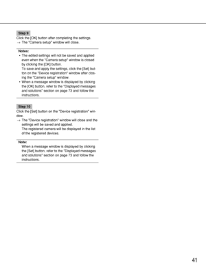 Page 4141
Step 9
Click the [OK] button after completing the settings.
→The Camera setup window will close.
Notes:
•The edited settings will not be saved and applied
even when the Camera setup window is closed
by clicking the [OK] button.
To save and apply the settings, click the [Set] but-
ton on the Device registration window after clos-
ing the Camera setup window.
•When a message window is displayed by clicking
the [OK] button, refer to the Displayed messages
and solutions section on page 73 and follow the...
