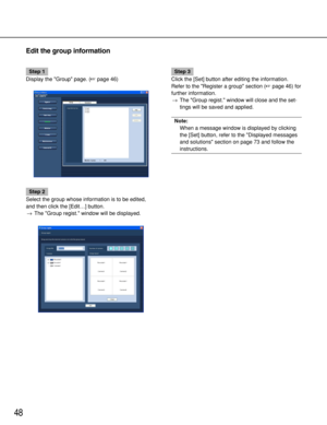 Page 4848
Edit the group information
Step 1
Display the Group page. (page 46)
Step 2
Select the group whose information is to be edited,
and then click the [Edit…] button.
→The Group regist. window will be displayed.
Step 3
Click the [Set] button after editing the information.
Refer to the Register a group section (page 46) for
further information.
→The Group regist. window will close and the set-
tings will be saved and applied.
Note:
When a message window is displayed by clicking
the [Set] button, refer to...
