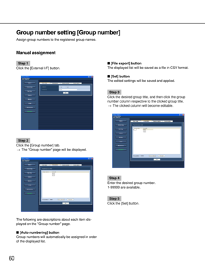 Page 6060
Step 1
Click the [External I/F] button.
Step 2
Click the [Group number] tab.
→The Group number page will be displayed.
The following are descriptions about each item dis-
played on the Group number page.
[Auto numbering] button
Group numbers will automatically be assigned in order
of the displayed list.[File export] button
The displayed list will be saved as a file in CSV format.
[Set] button
The edited settings will be saved and applied.
Step 3
Click the desired group title, and then click the...