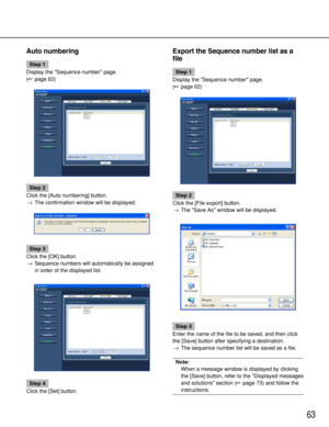 Page 6363
Auto numbering
Step 1
Display the Sequence number page. 
(page 62)
Step 2
Click the [Auto numbering] button.
→The confirmation window will be displayed.
Step 3
Click the [OK] button.
→Sequence numbers will automatically be assigned
in order of the displayed list.
Step 4
Click the [Set] button.
Export the Sequence number list as a
file
Step 1
Display the Sequence number page.
(page 62)
Step 2
Click the [File export] button.
→The Save As window will be displayed.
Step 3
Enter the name of the file to...