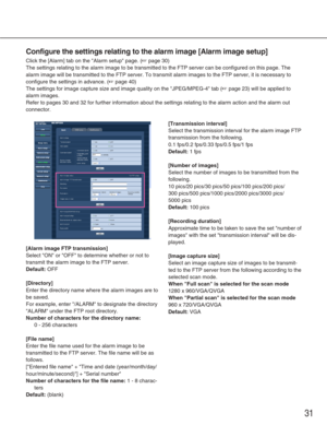 Page 3131
[Alarm image FTP transmission]
Select ON or OFF to determine whether or not to
transmit the alarm image to the FTP server.
Default:OFF
[Directory]
Enter the directory name where the alarm images are to
be saved. 
For example, enter /ALARM to designate the directory
ALARM under the FTP root directory.
Number of characters for the directory name:
0 - 256 characters
[File name]
Enter the file name used for the alarm image to be
transmitted to the FTP server. The file name will be as
follows. 
[Entered...