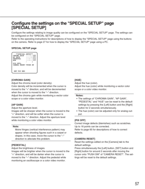 Page 5757
Configure the settings on the SPECIAL SETUP page
[SPECIAL SETUP]
Configure the settings relating to image quality can be configured on th\
e SPECIAL SETUP page. The settings can
be configured on the SPECIAL SETUP page.
Refer to the operating instructions for descriptions of how to display t\
he SPECIAL SETUP page using the buttons
on the camera. Refer to page 27 for how to display the SPECIAL SETUP p\
age using a PC.
SPECIAL SETUP page
[CHROMA GAIN]
Adjust the chroma level (color density).
Color...