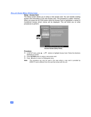 Page 4342
ROLLER GUIDE MENU OPERATIONS
Setup : Access Card
The Setup screen allows you to setup a new access card. You can transfer existing
access card information to the new access card. This procedure is called “chaining”.
When you press the ACTION button while the Access Card is highlighted, a series of
Conditional Access driven menus will be displayed. This will direct you on what
procedures to perform.
Procedure
rIn SETUP menu, press p or q buttons to highlight Access Card. Follow the directions
displayed...