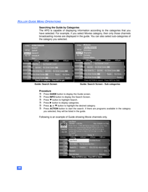 Page 4746
ROLLER GUIDE MENU OPERATIONS
Searching the Guide by Categories
The APG is capable of displaying information according to the categories that you
have selected. For example, if you select Movies category, then only those channels
broadcasting movies are displayed in the guide. You can also select sub-categories of
the category you selected.
Procedure
rPress GUIDE button to display the Guide screen.
rPress INFO button to display the Search Screen.
rPress q button to highlight Search.
rPress u button to...