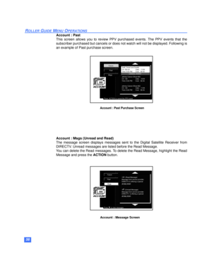 Page 5756
ROLLER GUIDE MENU OPERATIONS
Account : Past 
This screen allows you to review PPV purchased events. The PPV events that the
subscriber purchased but cancels or does not watch will not be displayed. Following is
an example of Past purchase screen.
Account : Msgs (Unread and Read)
The message screen displays messages sent to the Digital Satellite Receiver from
DIRECTV. Unread messages are listed before the Read Message. 
You can delete the Read messages. To delete the Read Message, highlight the Read...