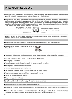 Page 4848
PRECAUCIONES DE USO
    
Antes de usar la olla arrocera por primera vez, retire la cuchara, la taza medidora de la olla interna y el papel de embalaje que se encuentra entre la olla interna y el calentador .
  
Asegúrese  de  que  la  olla  Interna  esté  colocada  correctamente  en  el  cuerpo.  Mantenga  el  exterior  de  la olla Interna y el calentador limpios y secos. Si la sartén no está colocada correctamente o hay cualquier particula extraña entre la superficie de la sartén y el calentador, el...