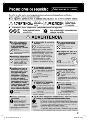 Page 21 ADVERTENCIA
21
Precauciones de seguridad¡Debe tenerse en cuenta!
Con el ﬁ n de evitar que los usuarios y otras personas, y las propiedades padezcan accidentes o 
lesiones, siga las instrucciones a continuación. 
  ■Los siguientes gráﬁ cos indican el grado de daño provocado por un funcionamiento erróneo.
  ■No utilice el dispositivo 
si el cable de corriente o 
el enchufe está dañado 
o si el enchufe está 
conectado ﬂ ojo a la toma 
de corriente.  ■No dañe el cable de corriente o 
el enchufe.  ■No...