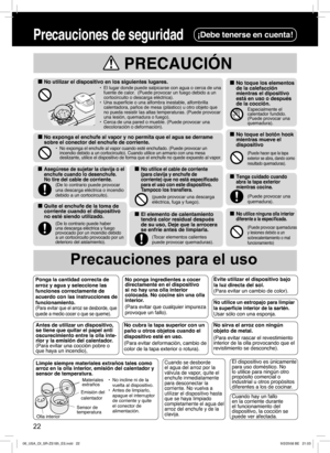 Page 22Precauciones para el uso
 PRECAUCIÓN
22
Precauciones de seguridad¡Debe tenerse en cuenta!
  ■No utilizar el dispositivo en los siguientes lugares.  ■No toque los elementos 
de la calefacción 
mientras el dipositivo 
está en uso o después 
de la cocción.
  ■No toque el botón hook 
mientras mueve el 
dispositivo
  ■Tenga cuidado cuando 
abra la tapa exterior 
mientras cocina.
  ■No utilice ninguna olla interior 
diferente a la especiﬁ cada.
  ■No exponga el enchufe al vapor y no permita que el agua se...