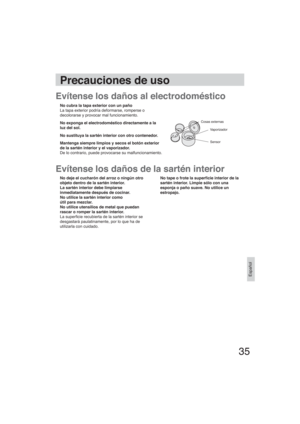 Page 3535
Español
Precauciones de uso
Evítense los daños al electrodoméstico
Evítense los daños de la sartén interior
No cubra la tapa exterior con un paño
La tapa exterior podría deformarse, romperse o
decolorarse y provocar mal funcionamiento.
No exponga el electrodoméstico directamente a la 
luz del sol.
No sustituya la sartén interior con otro contenedor.
Mantenga siempre limpios y secos el botón exterior 
de la sartén interior y el vaporizador. 
De lo contrario, puede provocarse su malfuncionamiento.
Cosas...