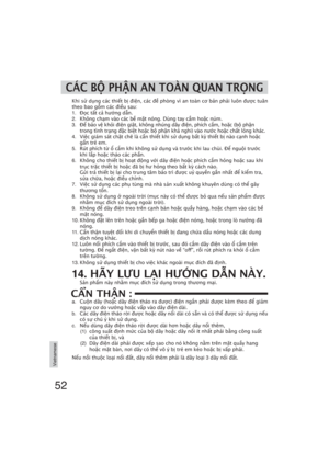 Page 5252
Vietnamese
CÁC B PHN AN TOÀN QUAN TRNG
Khi s dng các thit b in, các  phòng vì an toàn c bn phi luôn c tuân 
theo bao gm các iu sau:
1.  
c tt c hng dn.
2.  Không chm vào các b mt nóng. Dùng tay cm hoc núm.
3.  
 bo v khi in git, không nhúng dây in, phích c!m, hoc (b phn 
trong tình trng c bit hoc b phn kh nghi) vào nc hoc cht lng khác.
4.  Vic giám sát cht ch# là cn thit khi s dng bt k$ thit b nào cnh hoc 
gn tr% em.
5.  Rút phích t&...