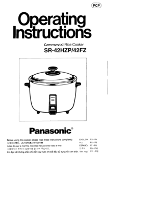 Page 1.Operdng
In$ructiorTs
Cotntrqgal Rice Cooker
sR-42HZPl42FZ
PanasoniC
Before using this cooker, please read these instructions completely.
E1*,ffi Altfr m, ;E;+fimB8;n tL{*ffi ;t8i =
Antes de usar la marmlta, lea estas instrucciones hasta el final
^f E6t^l7l aloll 0l €g^iE A 3lq +d^19.
Xin doc h6i nntlng phhn chi d6n nby,trrl6c fni Uiit obu srl dgng nbi com di6n
ENGLISH P3 - P4
+a P5-P6
ESPnttO. gZ - Pg-af +q P9 -- P10
Vi€l ngu P11 -P12 