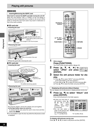 Page 1818
RQT7237
Playing back
Playing still pictures
[SD/CARD] [RAM]
Only insert or remove the SD/PC card after turning the unit off.
When the card indicator (“SD” or “CARD”) on the unit display is
flashing, the card is being read from or written to. Do not turn off the
power or remove the card. Such action may result in malfunction or
loss of the card’s contents.
∫SD card slot
∫PC card slot
≥It is not possible to open the disc tray while the still pictures screen
is displayed.
1While stopped
Press...