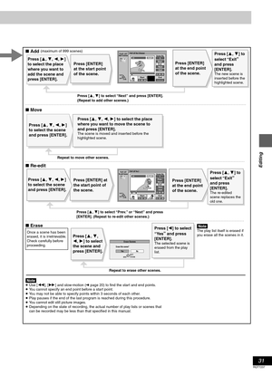 Page 3131
RQT7237
Editing
Repeat to erase other scenes.
Press [3, 4] to 
select “Exit
” 
and press 
[ENTER].
The new scene is 
inserted before the 
highlighted scene.
Press [3, 4] to select “Next
” and press [ENTER].
(Repeat to add other scenes.)
Repeat to move other scenes.
Press [3, 4, 2, 1] to select the place 
where you want to move the scene to 
and press [ENTER].
The scene is moved and inserted before the 
highlighted scene.
[Note]The play list itself is erased if 
you erase all the scenes in it.
∫ Add
∫...