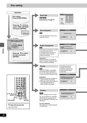 Page 3838
RQT7237
Editing
Disc setting
[RAM] [DVD-R]
Enter Title
[RAM]
If set, this will protect the disc from 
accidental erasure.
Disc Protection
Format
Finalize
[DVD-R](DVD-R recorded on this unit only)
You can play DVD-R on compatible 
DVD players by finalizing them on 
this unit, effectively making them into 
DVD-Video.
For your reference
The markers you entered (➜ page 
21) will be lost.
Prog #
Disc Protection
DISC SETTING
Enter Title
Off
FormatRETURNENTERSELECT
7
Used Total MarkFree
10 0 : 580 : 42 (SP)...