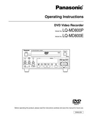 Page 1POWER
BUSY STOP REV PAUSE PLAY FWDREMAIN
RECMENU
REPEAT
ENTER
SHIFTRETURN
MARKER FUNCTION
SEARCH
STATUS
OPEN/CLOSE
PHONES
MODE LOCK
CH1/MIC
CH1
MIN MAX MIN MAX MIN MAX
OFF ON
CH2
CH2 GBREC
INHIBIT
DVD VIDEO RECORDER  LQ-MD800
4.7
Operating Instructions
DVD Video Recorder
Model No. LQ-MD800P
Model No. LQ-MD800E
Before operating this product, please read the instructions carefully an\
d save this manual for future use.
ENGLISH 