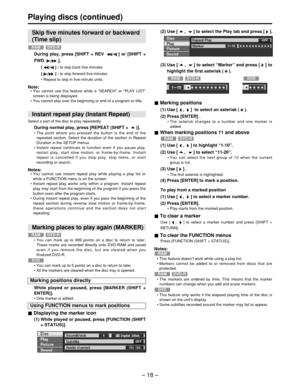 Page 18– 18 –
Playing discs (continued)
(3) Use [ ,  ] to select  “Marker ” and press [ ] to
highlight the first asterisk ( ).
DVDDVD-RRAM
(2) Use [ ,  ] to select the Play tab and press [ ].
Marking positions
(1) Use [ ,  ]  to select an asterisk ( ).
(2) Press [ENTER] .
•  The asterisk changes to a number and one marker is
added.
When marking positions 11 and above
(1) Use [ ,  ] to highlight  “1-10 ”.
(2) Use [ ,  ] to select  “11-20 ”.
• You can select the next group of 10 when the current
group is full....