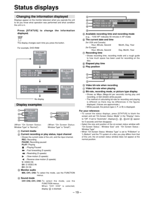 Page 19Display examples– 19 –
Status displays
For your reference:
• To cancel the status displays, press [STATUS] to blank the
screen and set  “On-Screen Status: Mode ” in the  “Display ” menu
to  “Off ”. If set to  “Automatic ”, displays , , and  appear
for 5 seconds and then disappear.
•  Select the size and position of the on-screen status window with
“ On-Screen Status : Window Size ” and   “On Screen Status :
Window Type ”.
•  When  “On-Screen Status: Window Type ” is set to  “R-Bottom ” or
“ L-Bottom ”...