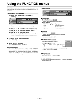 Page 20(2) Use [ ,  ] to select the menu and press [ ].
(3) Use [ ,  ] to select the item and press [ ].
(4) Use [ ,  ] to select the setting.
• Some options require different operations. Follow the on-
screen instructions and the instructions described later.
To return to the previous screen
Press [RETURN].
When you are finished
Press [FUNCTION (SHIFT + STATUS)].
For your reference:
•  The screens depend on the disc contents and the FUNCTION
menu is not displayed when a disc is not inserted in the unit.
•...