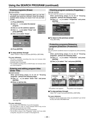 Page 26DVD-RRAM
Erasing programs (Erase)
You can check the contents of a selected program.
After performing steps (1) to (3) of “Erasing
programs ”, perform the following steps:
(4) Use [ ,  ] to  select “Properties ” and press
[ENTER].
•  The contents of the program are shown.
DVD-RRAM
Checking program contents (Properties)
After performing steps (1) to (3) of  “Erasing
programs ”, perform the following steps:
(4)  Use [ ,  ] to select  “Enter Title ” and press
[ENTER].
(5) Enter or edit the title.
DVD-RRAM...