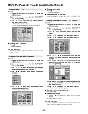 Page 29– 29 –
To stop scene play
Press [ ].
• The scene list appears.
To show scene 10 and later
In step (5), use [ ,  ,  ,  ] to select  “Next 1 ” and press [ENTER].
(5) Use [ ,  ,  ,  ] to select the scene you want
to play and press [ENTER].
• The scene you select is played.
Using the PLAY LIST to edit programs (continued)
(6) Use [ ,  ,  ,  ] to select the scene after the
position you want to add the scene and press
[ENTER].
(7)  Use search functions such as fast-forward and
slow-motion to find the start...