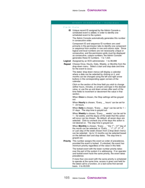 Page 107Admin Console    CONFIGURATION
105Admin Console    CONFIGURATION
EV EN T SC H ED U LER  – D efinition
FieldData
IDUnique record ID assigned by the Admin Console ascheduled event is added, in order to identify one
scheduled event to the system.
The Admin Console automatically generates this numberin consecutive order.
Component ID and sequence ID numbers are used
primarily in the permission tabs to identify one componentor sequence from another in row and column style.  Since
logical and local numbers are...