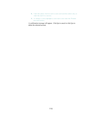 Page 118116
88 8 8
.. . .
 Click th e  green check mark to save  and exit th e  edit m ode, or
click the re d  X to cancel.
99 9 9
.. . .
 To delete a user, highlight a user nam e and clic k  th e  “D elete
R ecord” button.
A confirmation message will appear.  Click No to cancel or click Yes to
delete the selected account. 