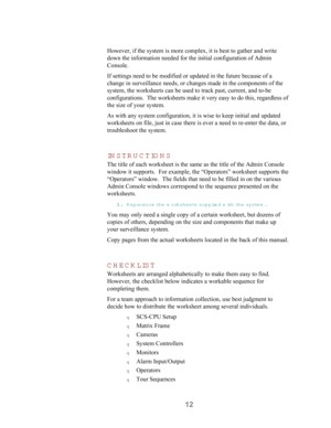 Page 1412
However, if the system is more complex, it is best to gather and write
down the information needed for the initial configuration of Admin
Console.
If settings need to be modified or updated in the future because of a
change in surveillance needs, or changes made in the components of the
system, the worksheets can be used to track past, current, and to-be
configurations.  The worksheets make it very easy to do this, regardless of
the size of your system.
As with any system configuration, it is wise to...