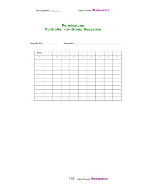 Page 151Date completed: ___/___/___ Admin Console  WORKSHEETS   
149Admin Console  WORKSHEETS    Controller ID #                           Description                                                                                                    
GSeq123456789
10 11 12 13 14 15 16 17 18 19
Permissions
Controller -to- Group Sequence 