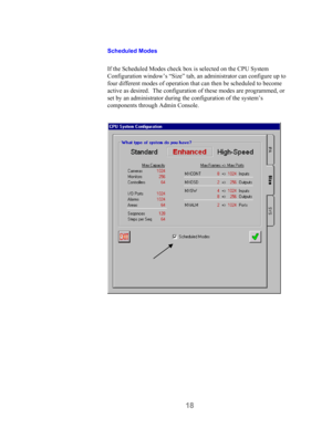 Page 2018
Scheduled Modes
If the Scheduled Modes check box is selected on the CPU System
Configuration window’s “Size” tab, an administrator can configure up to
four different modes of operation that can then be scheduled to become
active as desired.  The configuration of these modes are programmed, or
set by an administrator during the configuration of the system’s
components through Admin Console. 