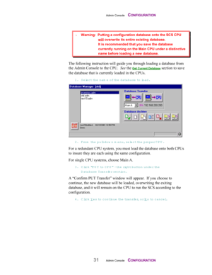 Page 33Admin Console    CONFIGURATION
31Admin Console    CONFIGURATION
The following instruction will guide you through loading a database from
the Admin Console to the CPU.  See the 
Get Current Database section to save
the database that is currently loaded in the CPUs.
1. Select the nam e of the database to  load.
2. From  th e  pull-dow n menu, se lect th e  proper CPU .
For a redundant CPU system, you must load the database onto both CPUs
to insure they are each using the same configuration.
For single CPU...