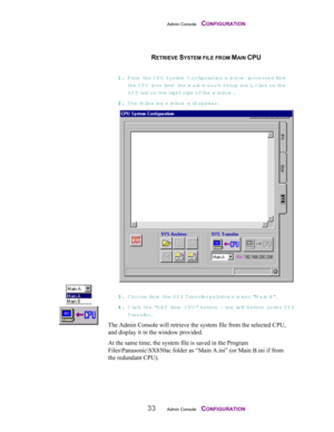 Page 35Admin Console    CONFIGURATION
33Admin Console    CONFIGURATION
RETRIEVE SYSTEM FILE FROM MAIN CPU
11 1 1
.. . .
 From  th e  CPU  System  Configuration window  (accessed from
the CPU icon fro m  th e  main m enu’s S e tu p  ro w ), clic k  on th e
SY S tab on th e  right side of the w indow .
22 2 2
.. . .
 The fo llow ing w indow  will appear.
33 3 3
.. . .
 C hoose fro m  th e  SY S T ransfer pull-dow n m enu “M a in A”.
44 4 4
.. . .
 Click the “G ET  from  C P U ” button – the left button under SY...