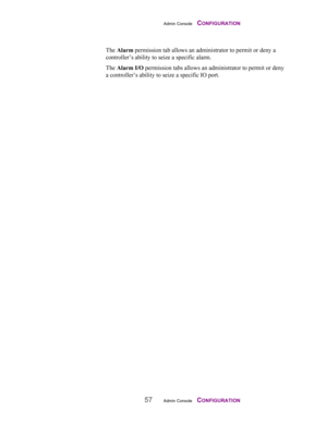Page 59Admin Console    CONFIGURATION
57Admin Console    CONFIGURATION
The Alarm permission tab allows an administrator to permit or deny a
controller’s ability to seize a specific alarm.
The Alarm I/O permission tabs allows an administrator to permit or deny
a controller’s ability to seize a specific IO port. 